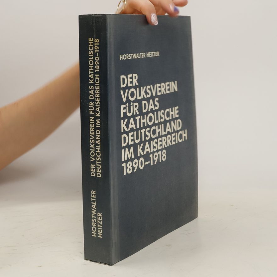 Horstwalter Heitzer Der Volksverein für das Katholische Deutschland im Kaiserreich 1890 - 1918 [achtzehnhundertneunzig bis neunzehnhundertachtzehn]