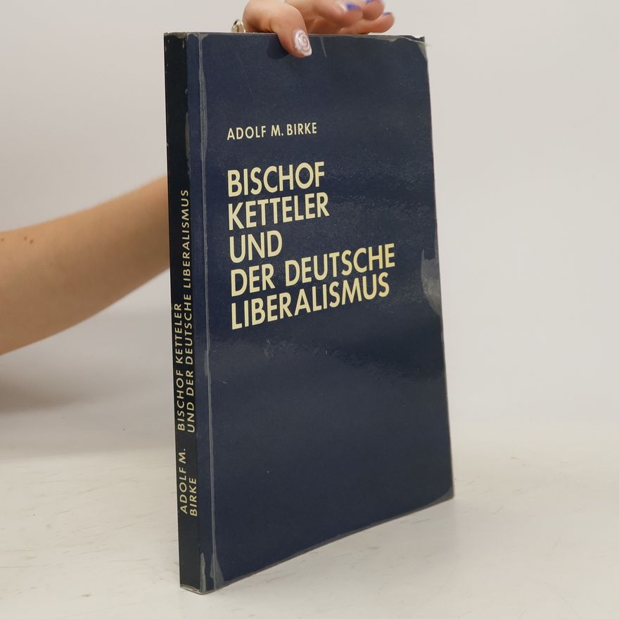 Adolf M. Birke Bischof Ketteler Und Der Deutsche Liberalismus