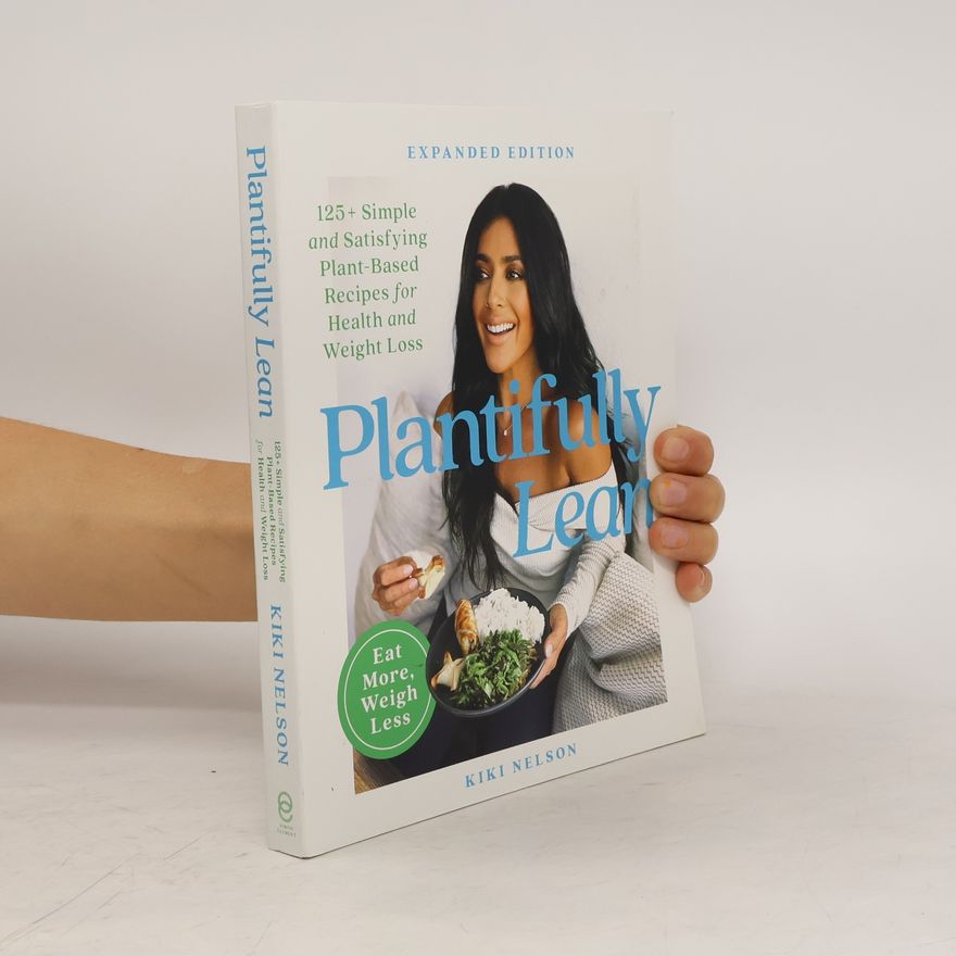 Kiki Nelson Plantifully Lean: 125+ Simple and Satisfying Plant-Based Recipes for Health and Weight Loss: A Cookbook