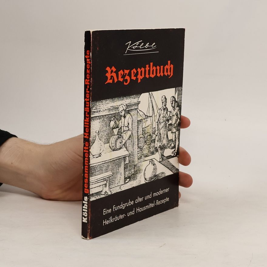 Autorenkollektiv Kölbls gesammelte Heilkräuter - Rezepte