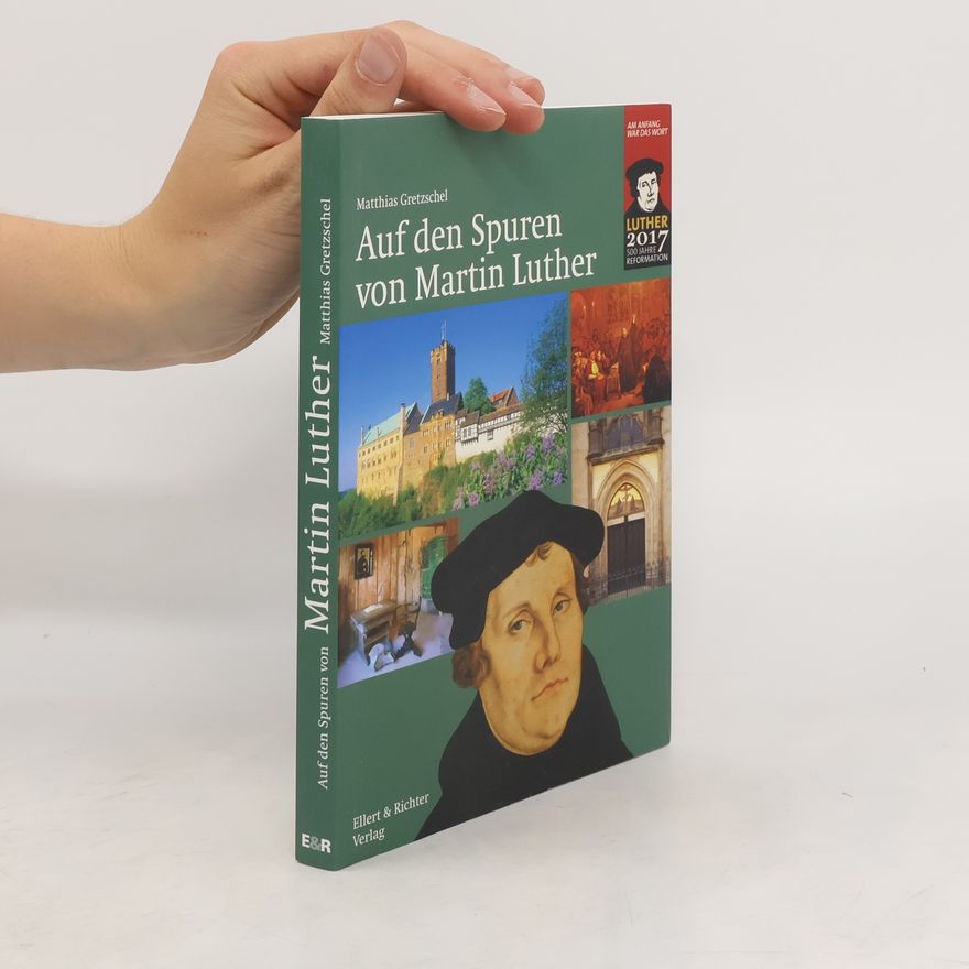 Matthias Gretzschel Auf den Spuren von Martin Luther