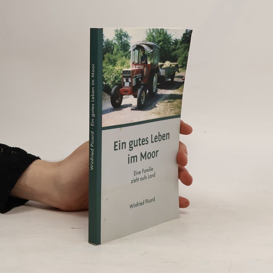 Winfried Picard Ein gutes Leben im Moor. Eine Familie zieht aufs Land