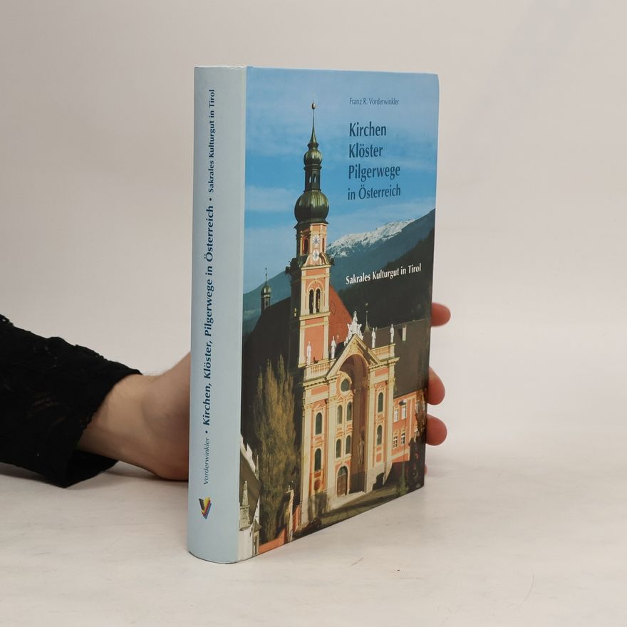Franz R. Vorderwinkler Kirchen, Klöster, Pilgerwege in Österreich : sakrales Kulturgut in Tirol