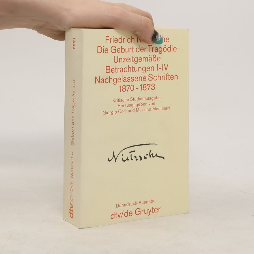 Friedrich Nietzsche Die Geburt der Trägodie. Unzeitgemäße Betrachtungen I-IV. Nachgelassene Schriften 1870-1873