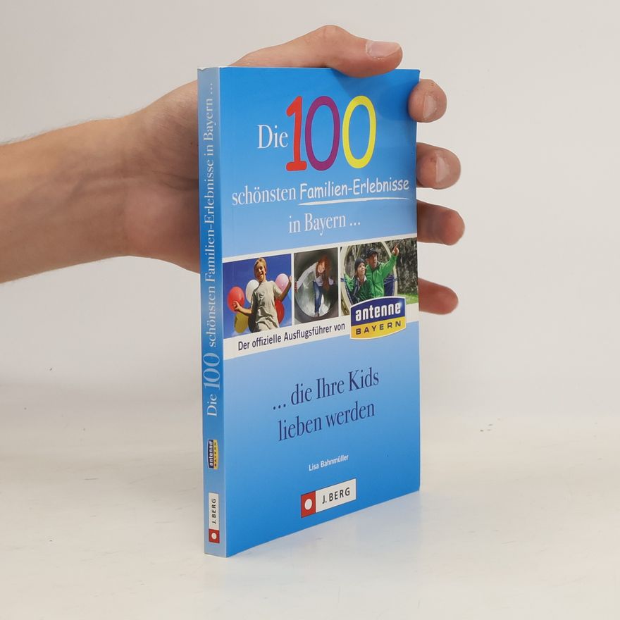 Lisa Bahnmüller Die 100 schönsten Familien-Erlebnisse in Bayern ... die Ihre Kids lieben werden
