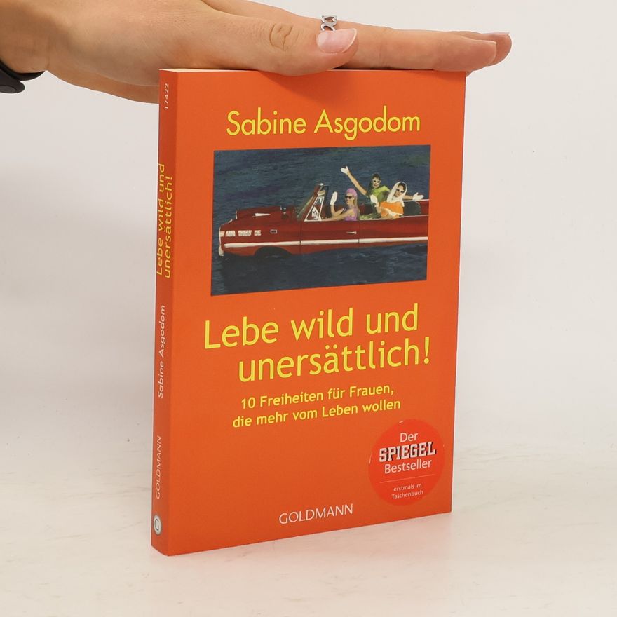 Sabine Asgodom Lebe wild und unersättlich!
