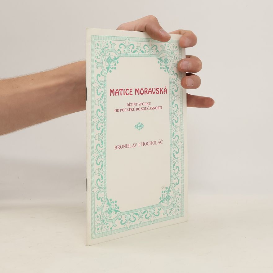 Bronislav Chocholáč Matice moravská: Dějiny spolku od počátků do současnosti