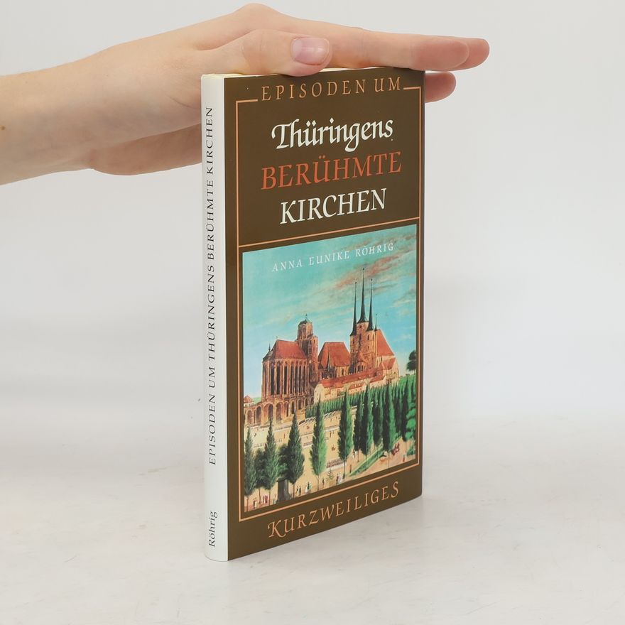 Anna Eunike Röhrig Episoden um Thüringens berühmte Kirchen