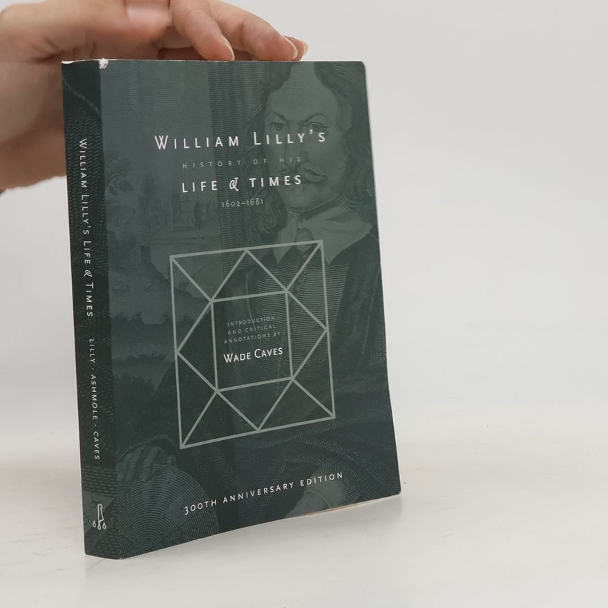 William Lilly William Lilly's History of his Life and Times