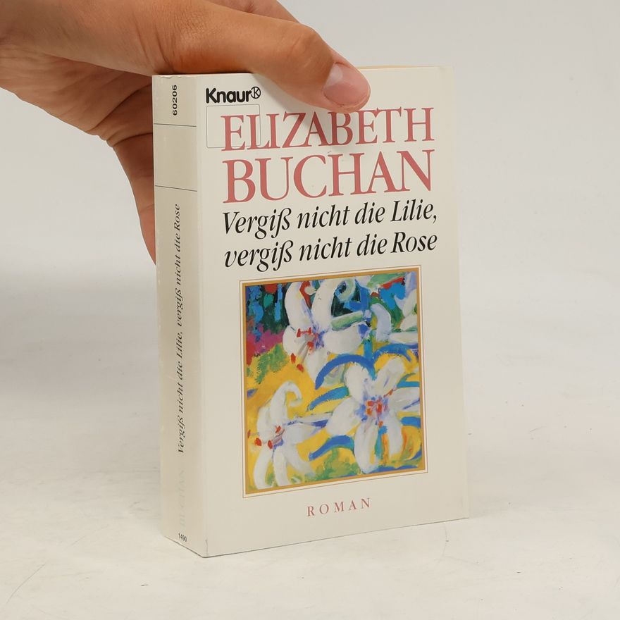 Elizabeth Buchan Vergiss nicht die Lilie, vergiss nicht die Rose
