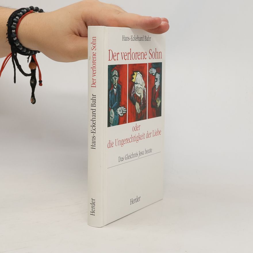 Hans-Eckehard Bahr Der verlorene Sohn oder die Ungerechtigkeit der Liebe
