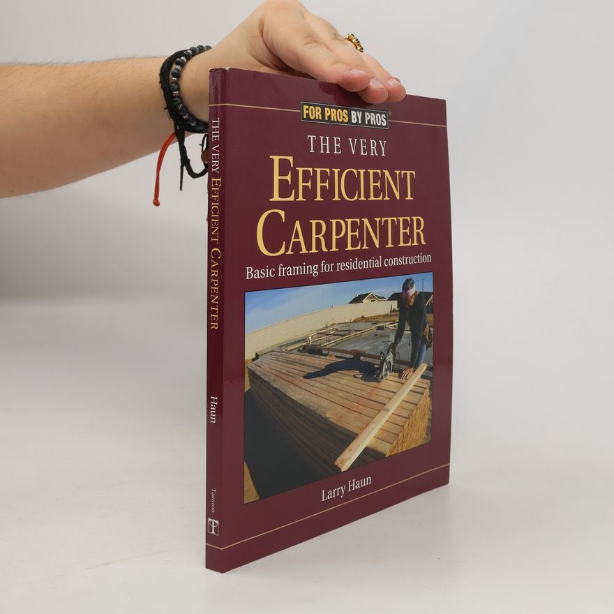 Larry Haun For Pros by Pros: The Very Efficient Carpenter