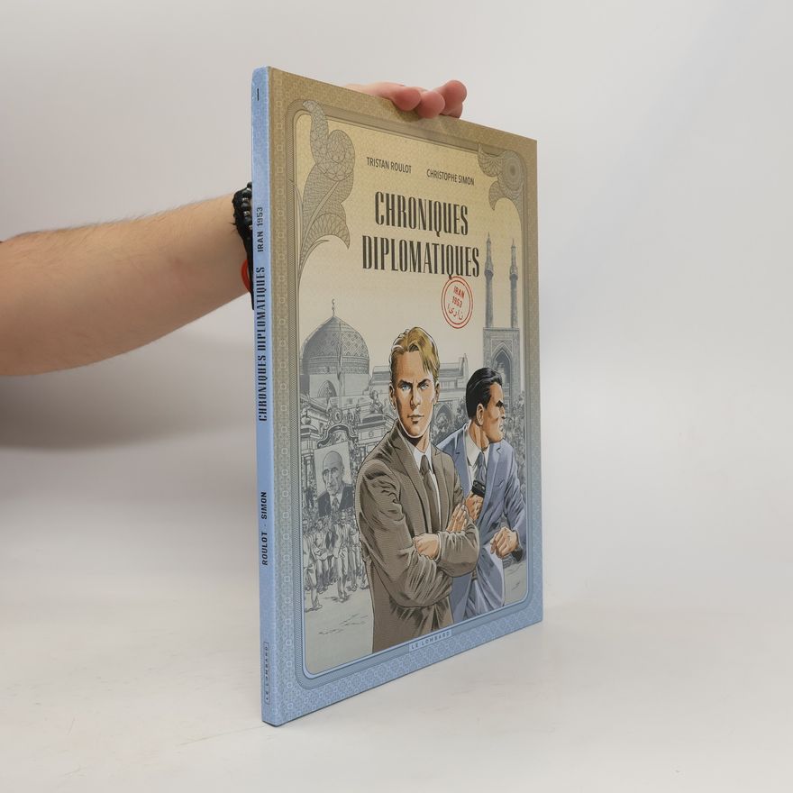 Christopher A Simon Chroniques diplomatiques. Tome 1: Iran 1953