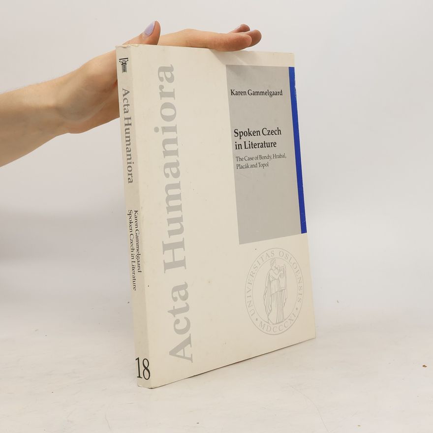 Karen Gammelgaard Spoken Czech in Literature 18. The Case of Bondy, Hrabal, Placák and Topol
