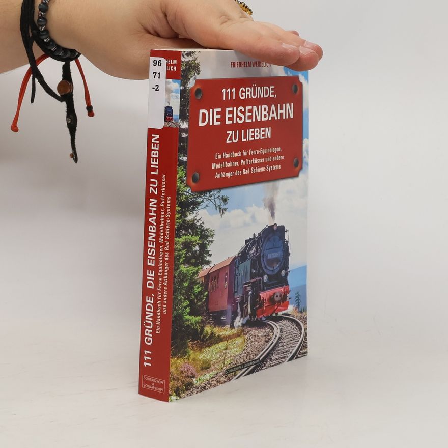 Friedhelm Weidelich 111 Gründe, die Eisenbahn zu lieben