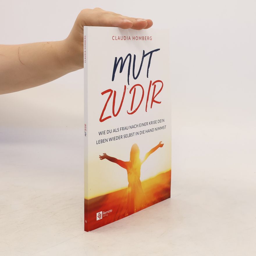 Claudia Homberg Mut zu dir. Wie du als Frau nach einer Krise dein Leben wieder selbst in die Hand nimmst