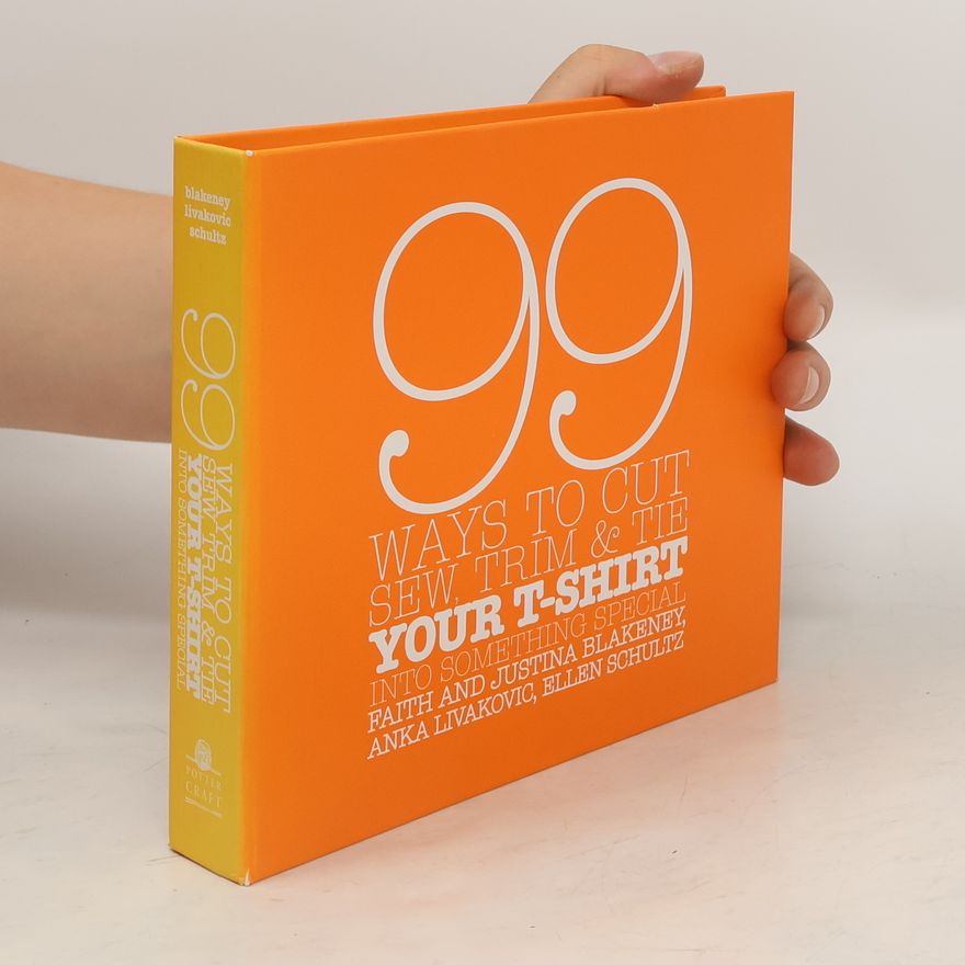 Anka Livakovic 99 Ways to Cut, Sew, Trim, and Tie Your T-Shirt into Something Special