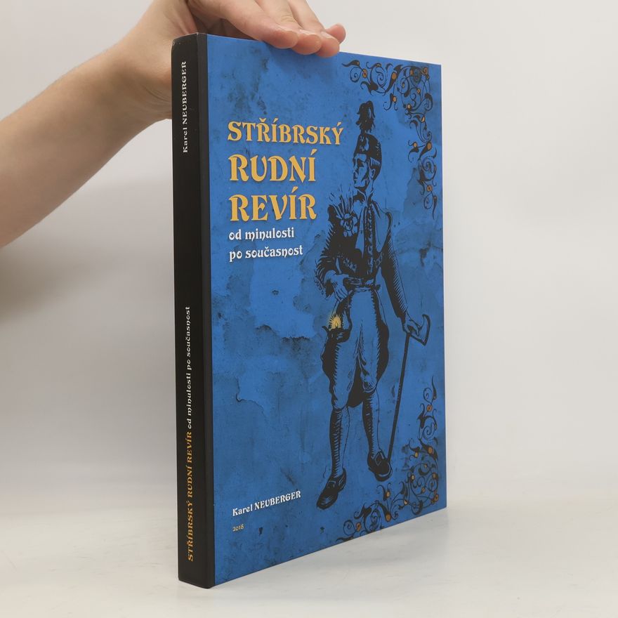 Karel Neuberger Stříbrský rudní revír od minulosti po současnost