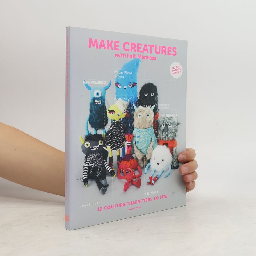Louise Evans Make Creatures with Felt Mistress: 12 Couture Characters to Sew