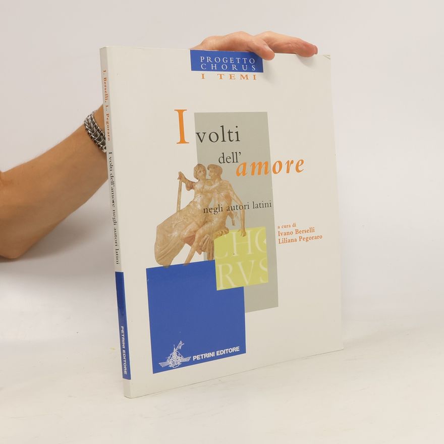 Liliana Pegoraro I volti dell'amore negli autori latini. Progetto Chorus. Per le Scuole superiori