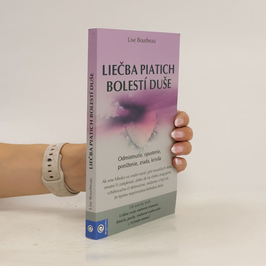 Lise Bourbeau Liečba piatich bolestí duše: Odpomietnutie, opustenie, poníženie, zrada, krivda