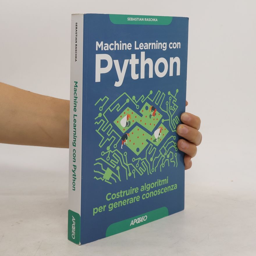 Sebastian Raschka Machine learning con Python. Costruire algoritmi per generare conoscenza