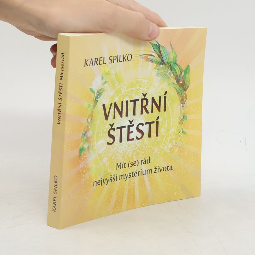 Karel Spilko Vnitřní štěstí : mít (se) rád - nejvyšší mystérium života
