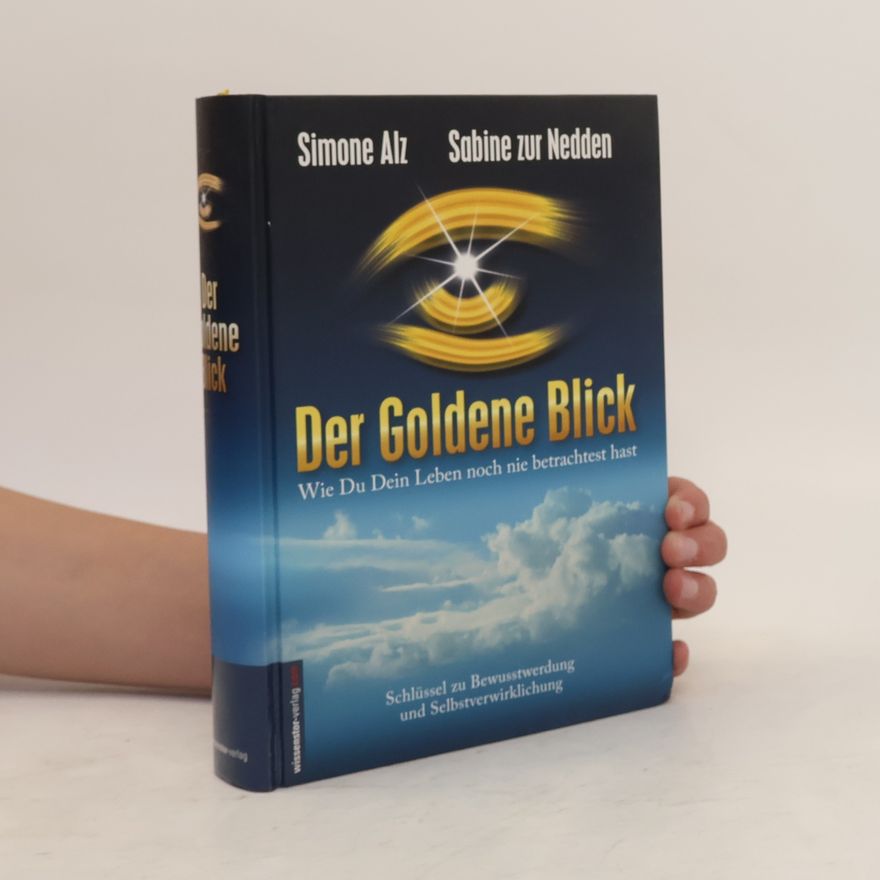 Sabine Zurnedden Der Goldene Blick. Wie Du Dein Leben noch nie betrachtet hast - Schlüssel zu Bewusstwerdung und Selbstverwirklichung