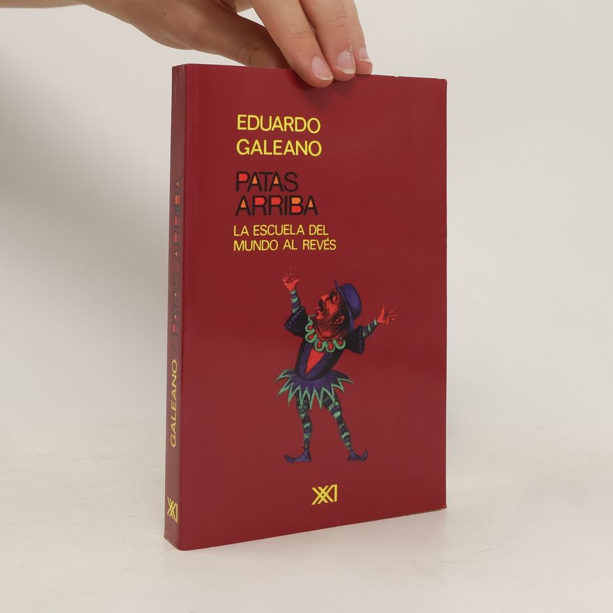 Eduardo Galeano PATAS ARRIBA. La escuela del mundo al revés