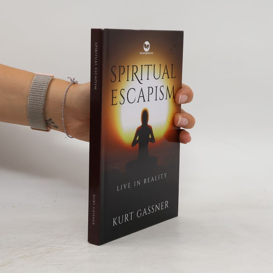 Kurt Friedrich Gassner Spiritual Escapism. Live in Reality