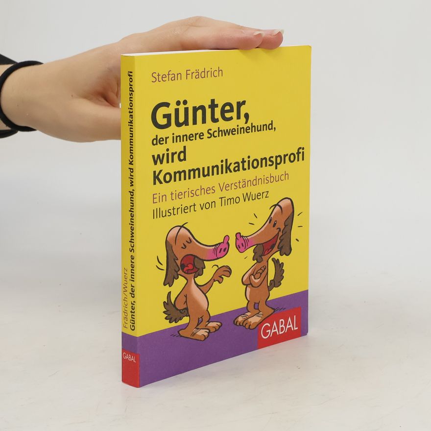Stefan Frädrich Günter, der innere Schweinehund, wird Kommunikationsprofi ; ein tierisches Verständnisbuch