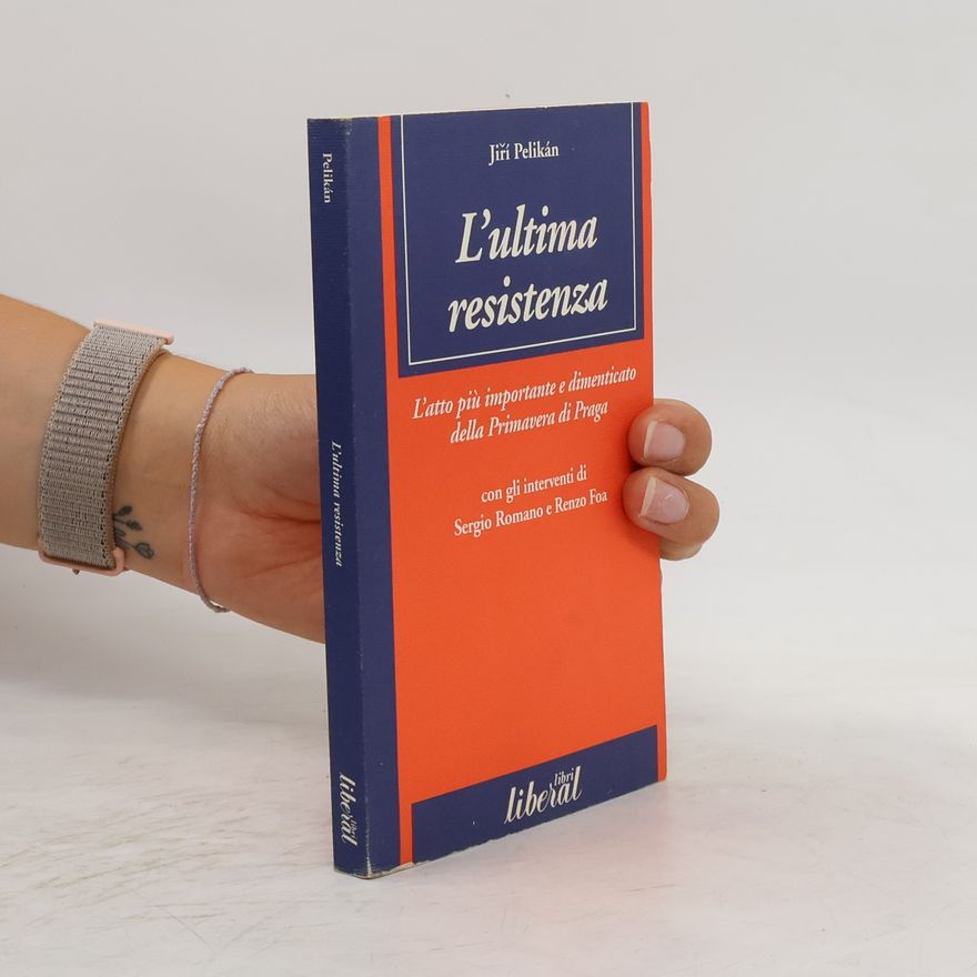 Jiří Pelikán L'ultima resistenza. L'atto più importante e dimenticato della primavera di Praga