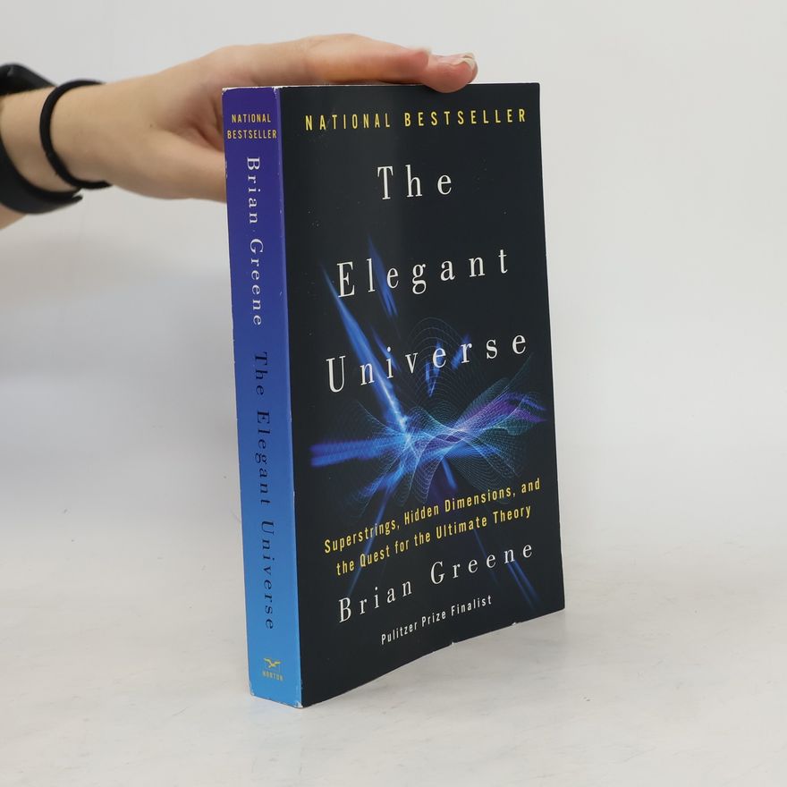 Brian Greene The Elegant Universe: Superstrings, Hidden Dimensions, and the Quest for the Ultimate Theory