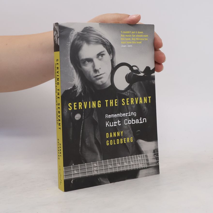 Danny Goldberg Serving the servant : remembering Kurt Cobain