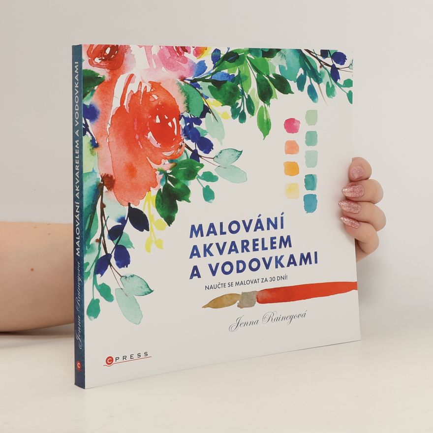 Jenna Rainey Malování akvarelem a vodovkami : naučte se malovat za 30 dní!