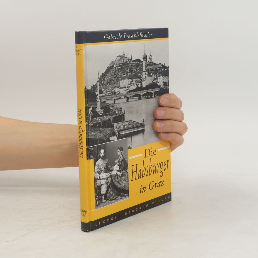 Gabriele Praschl-Bichler Die Habsburger in Graz