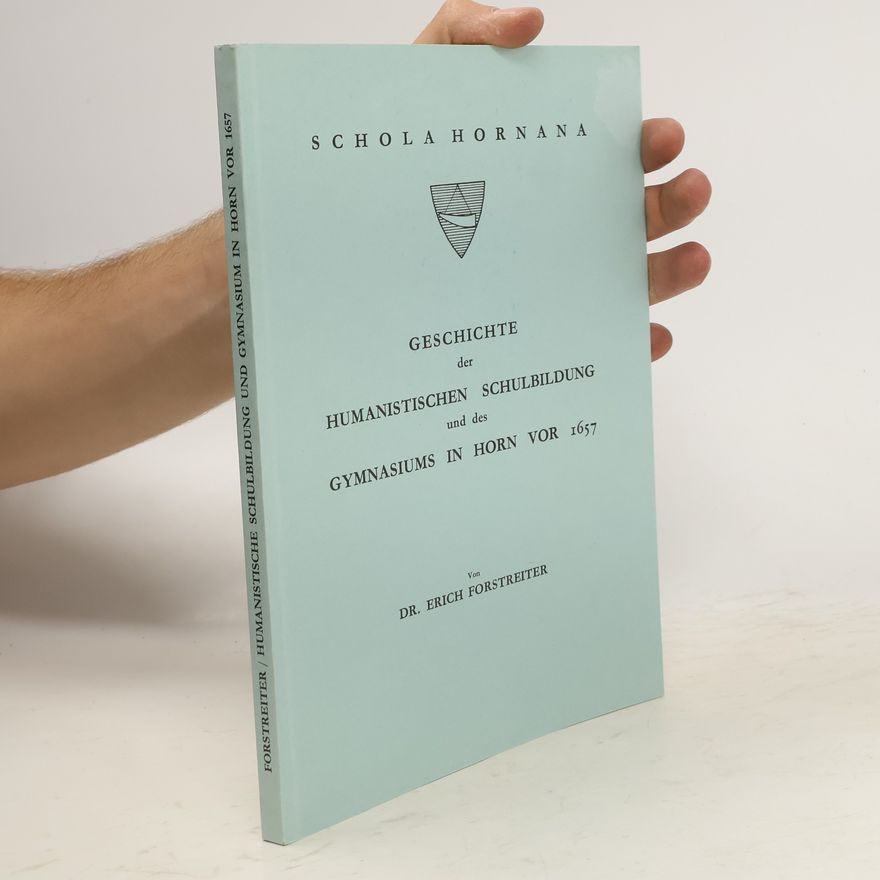 Erich Forstreiter Geschichte der Humanitischen Schulbildung und des Gymnasiums in Horn vor 1657