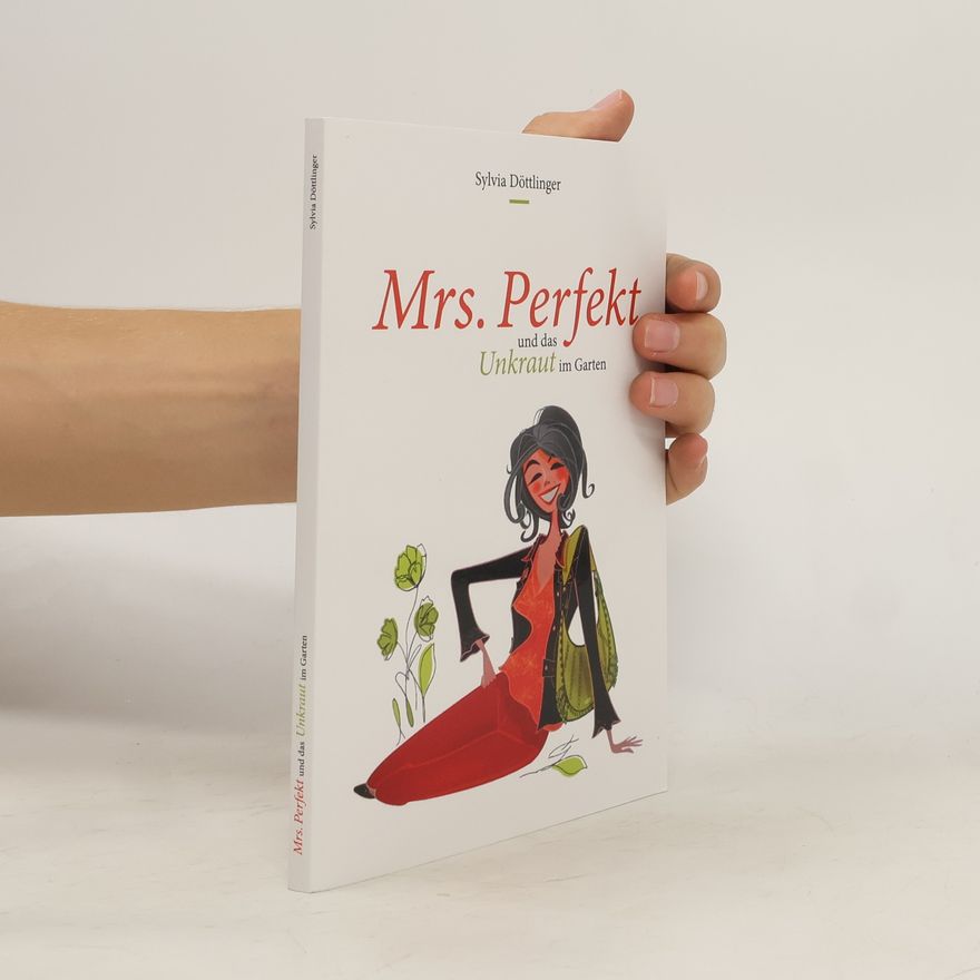 Sylvia Döttlinger Mrs. \"Perfekt\" und das Unkraut im Garten