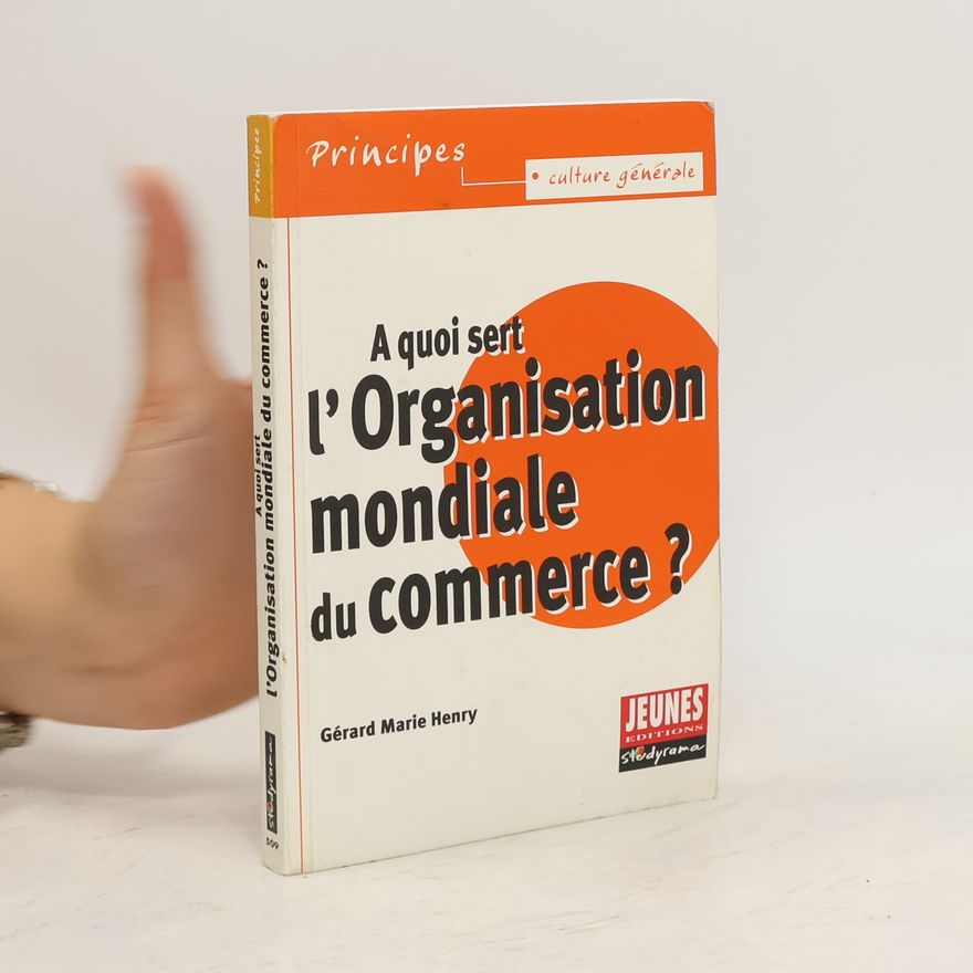 Gérard Marie Henry A quoi sert l'Organisation mondiale du commerce ?