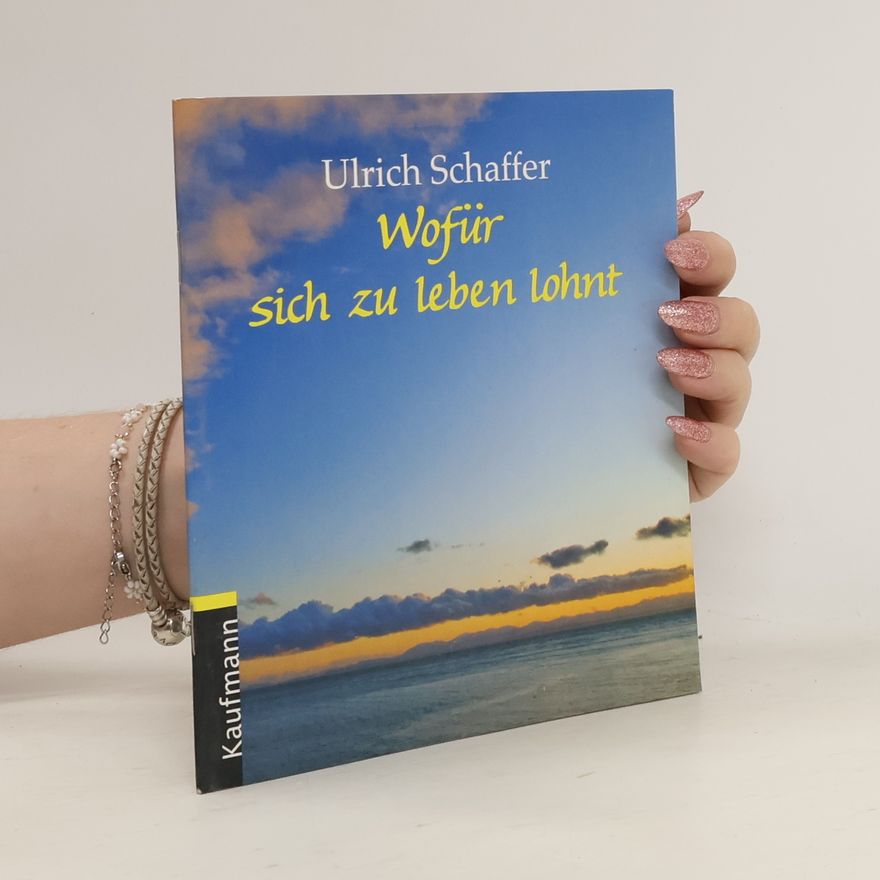 Ulrich Schaffer Wofür sich zu leben lohnt