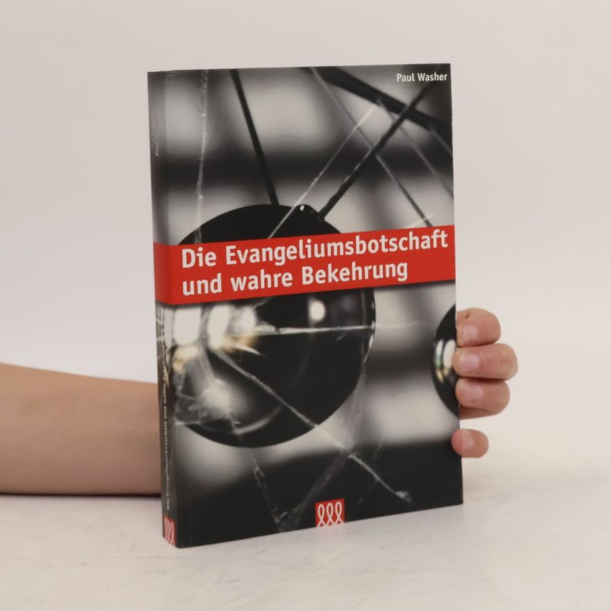 Paul Washer Die Evangeliumsbotschaft und wahre Bekehrung