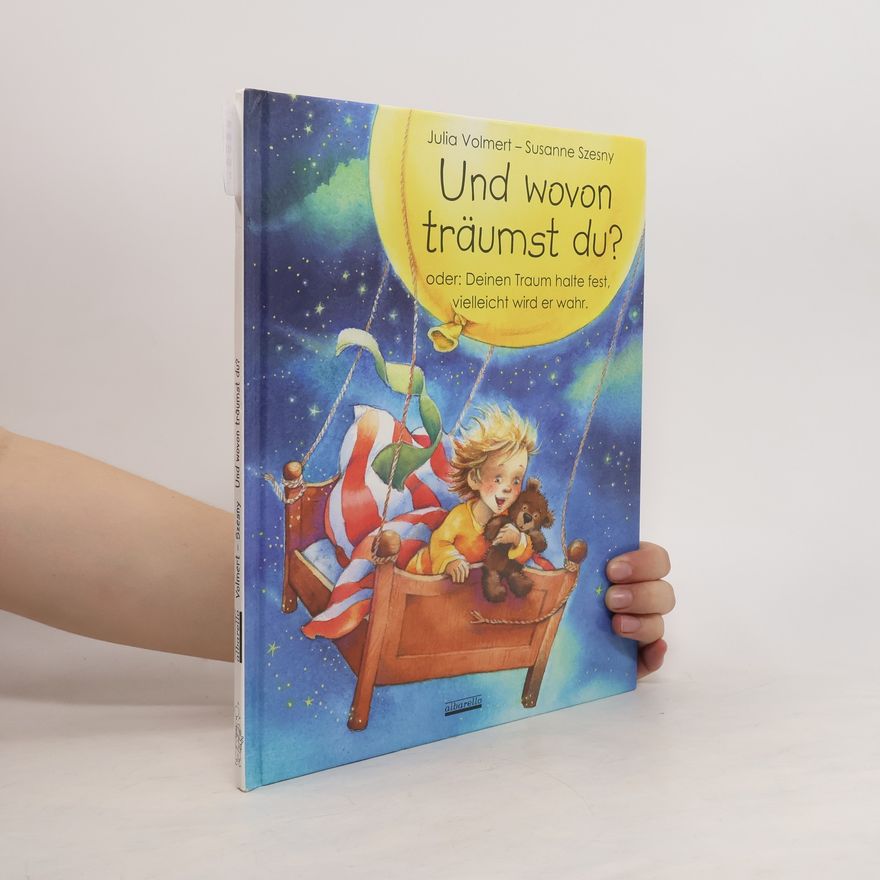 Julia Volmert Und wovon träumst du? oder: Deinen Traum halte fest, vielleicht wird er wahr.