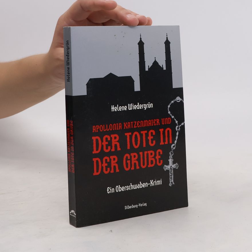 Helene Wiedergrün Apollonia Katzenmaier und der Tote in der Grube. Ein Oberschwaben-Krimi