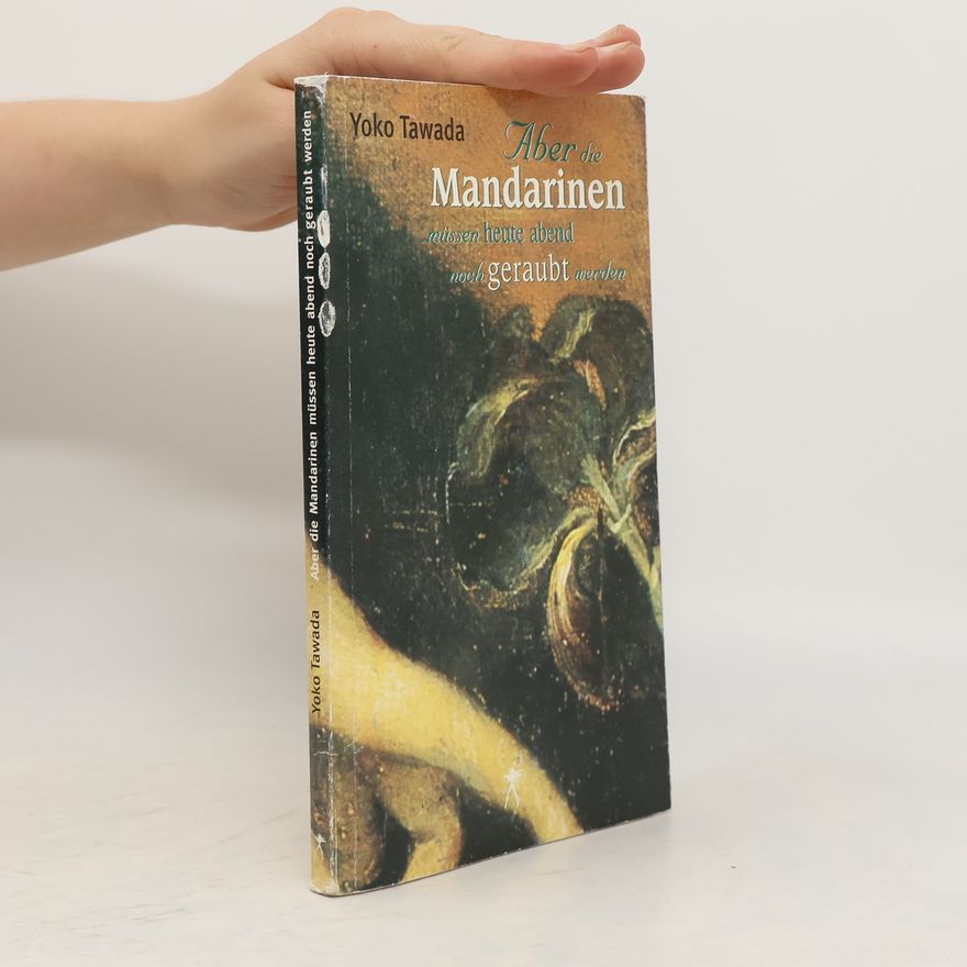 Yōko Tawada Aber die Mandarinen müssen heute abend noch geraubt werden