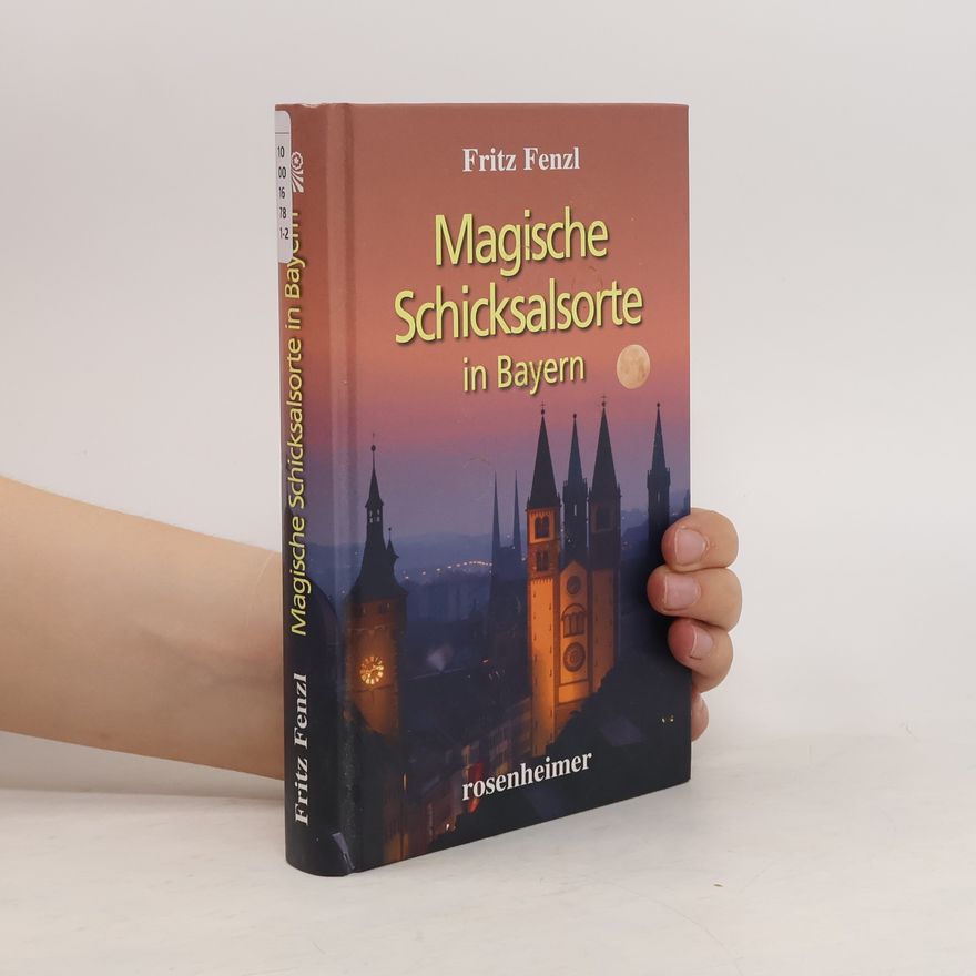 Fritz Fenzl Magische Schicksalsorte in Bayern