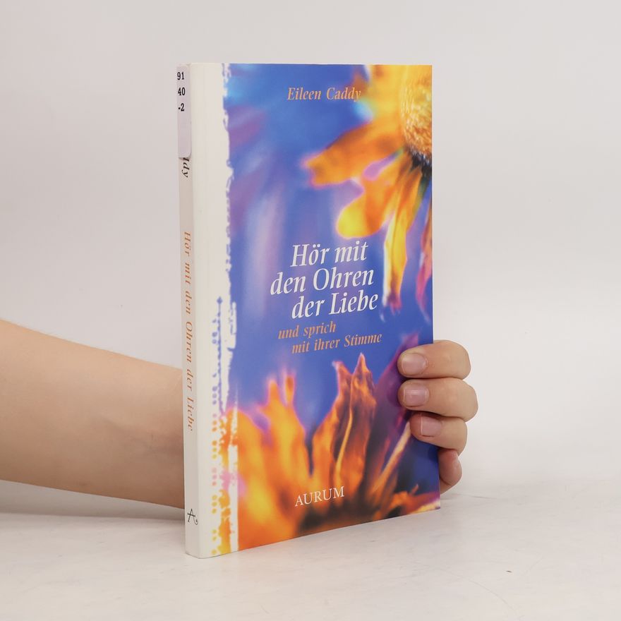 Eileen Caddy Hör mit den Ohren der Liebe und sprich mit ihrer Stimme