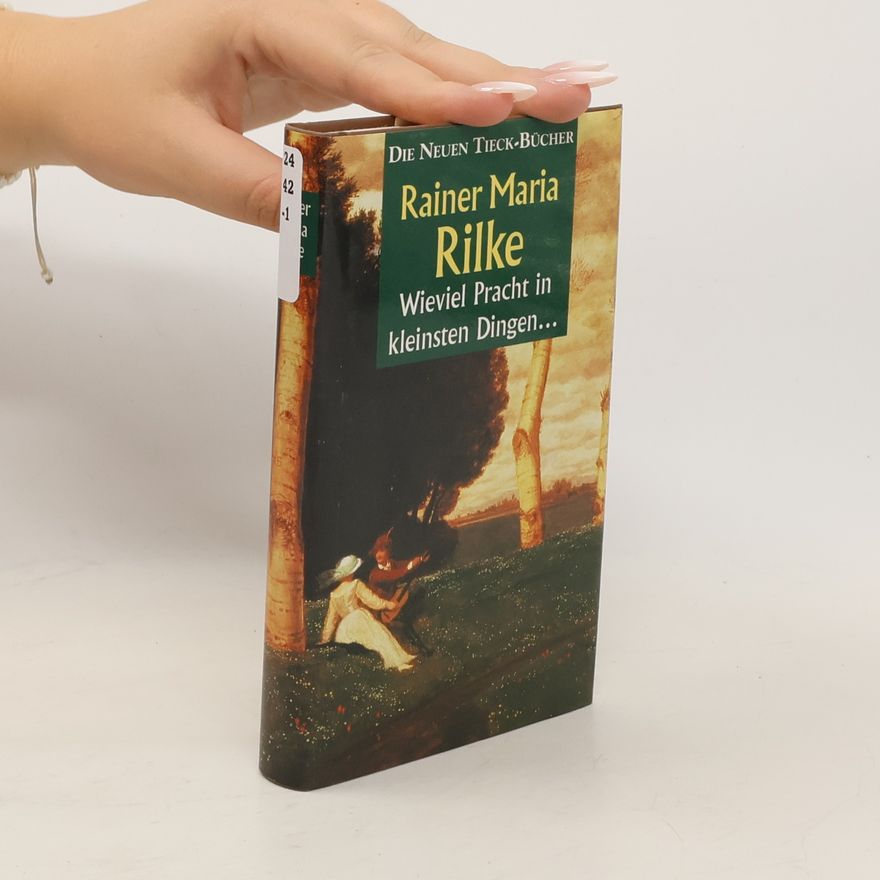 Rainer Maria Rilke Wieviel Pracht in kleinsten Dingen ...