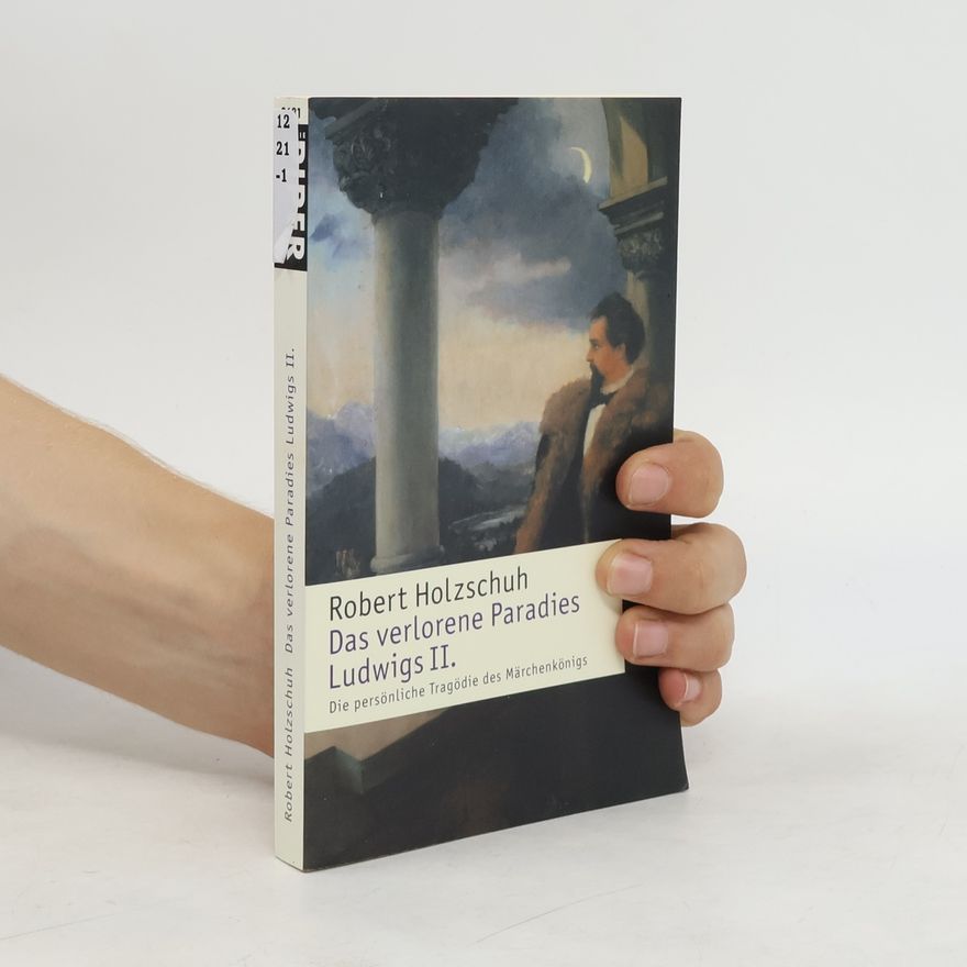 Robert Holzschuh Das verlorene Paradies Ludwigs II.