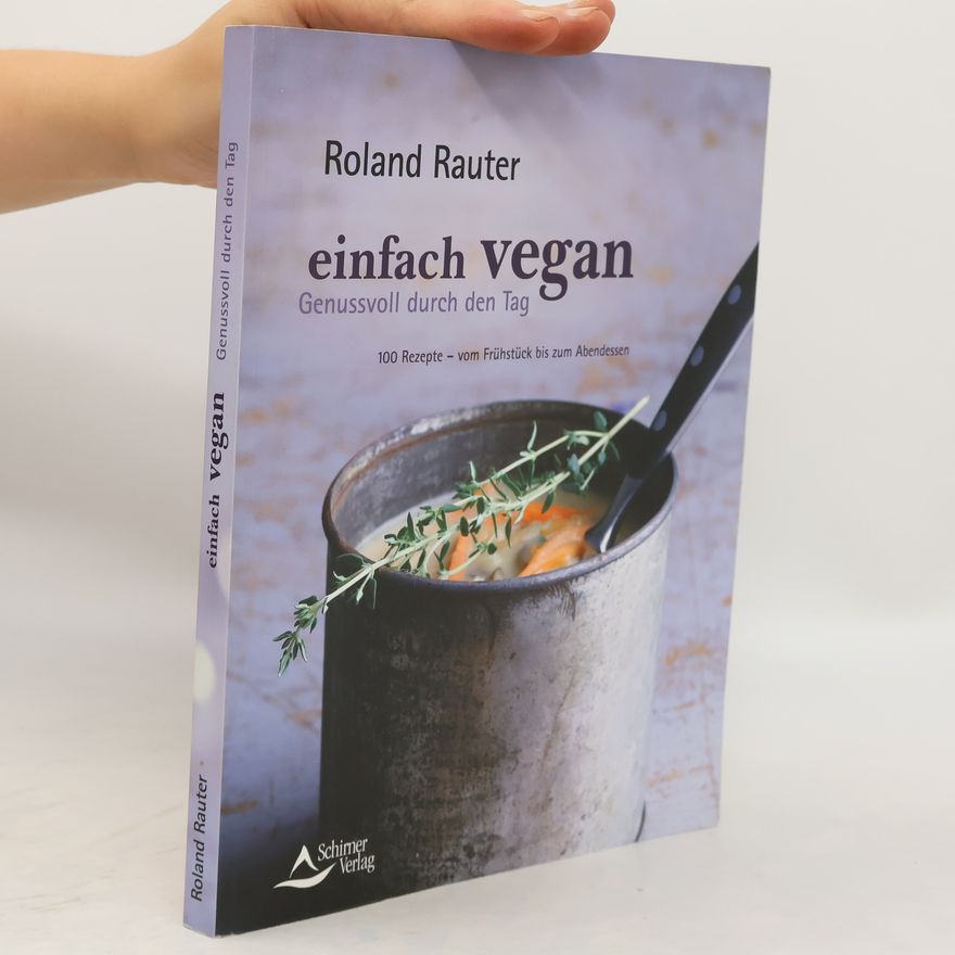 Roland Rauter Einfach vegan - genussvoll durch den Tag ; 100 Rezepte - von Frühstück bis zum Abendessen
