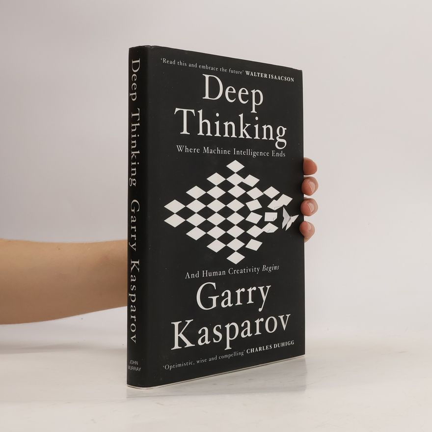 Garry Kasparov Deep Thinking : Where Machine Intelligence Ends and Human Creativity Begins